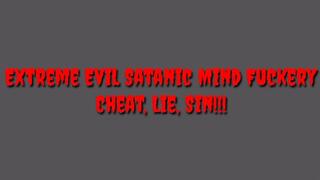 Extreme Evil Satanic Mind Fuckery : Cheat, Lie, Sin!!!