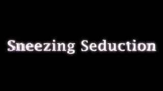 Sneezing Seduction