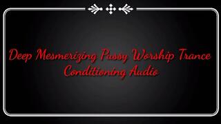 Deep Mesmerizing Pussy Worship Trance Conditioning Audio