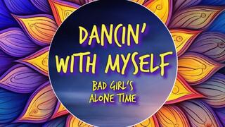 Dancin' With Myself - Listen to Bad Girl's Alone Time