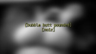 Bubble Butt Pounded [noir] - 720p