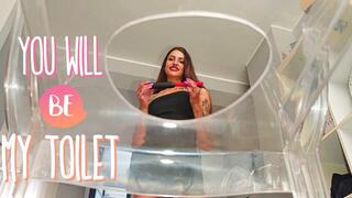 You will be my toilet