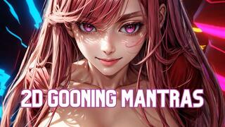 2D Gooning Mantras