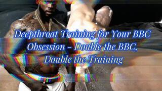 Deepthroat Training for Your BBC Obsession - Double the BBC, Double the Training!