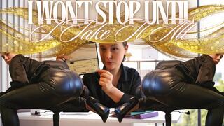 I Won't Stop Until I Take It All