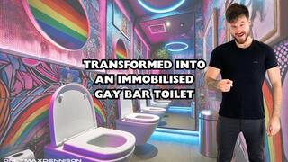 TRANSFORMED INTO AN IMMOBILISED GAY BAR TOILET