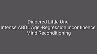 Diapered Little One : Intense ABDL Age-Regression Incontinence Mind Reconditioning Trance