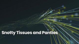 Snotty Tissues and PANTIES! *mp4*
