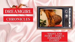 Dreamgirl Chronicles: Ebony and Ivory – Part 2: Forbidden Flames