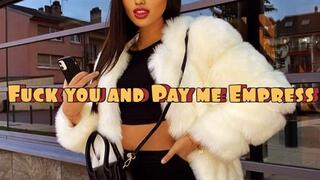 Fuck you and pay me Empress