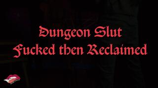 DUNGEON SLUT FUCKED THEN RECLAIMED