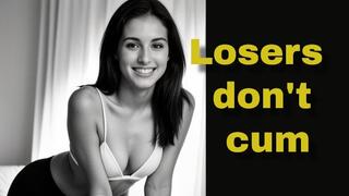 Losers don't cum