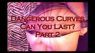 Dangerous Curves: Can You Last? - Part 2
