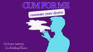 Cum For Me: Consume your Desire
