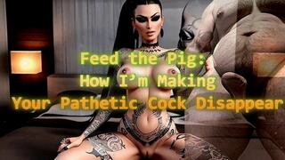 Feed the Pig: How I’m Making Your Pathetic Cock Disappear