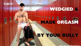 Wedgied & made orgasm by your bully
