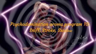 Psychodomination aroma program 10: Sniff, Stroke, Swallow