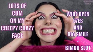 LOTS OF CUM ON MY CREEPY CRAZY FACE - WIDE OPEN EYES AND BIG SMILE - BIMBO SLUT (Video request)