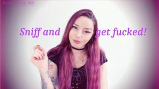Sniff and get fucked!