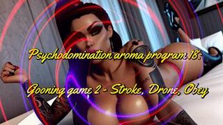Psychodomination aroma program 18: Gooning game 2 - Stroke, Drone, Obey