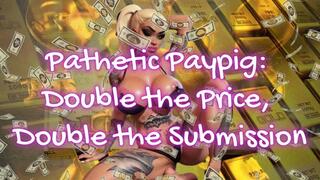 Pathetic Paypig: Double the Price, Double the Submission