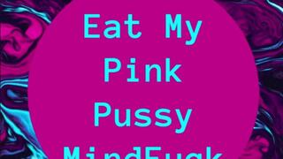 Eat My Pink Pussy MindFuck