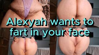 Alexyah wants to fart in your face