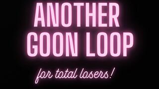 Another goon loop for total losers!