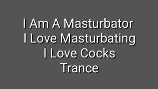 Masturbation Trance : I Am A Masturbator, I Love Masturbating, I Love Cocks