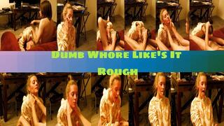 Dumb whore Likes It Rough
