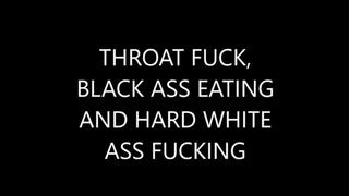 DEEP THROAT FUCKING, BLACK ASS LICKING AND WHITE ANAL QUEEN SODOMY