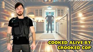 Cooked alive by crooked cop