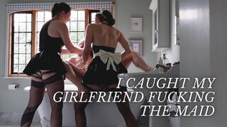 I caught my girlfriend FUCKING the maid