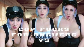 COP FUCKS FOR ANSWERS VS