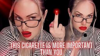 Loathe My Presence This Cigarette Is More Important Than You