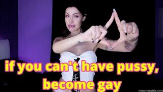 IF YOU CAN'T HAVE PUSSY, BECOME GAY