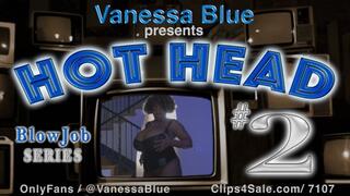 Hot Head 2 - The POV Blowjob You’ve Always Wanted featuring Vanessa Blue