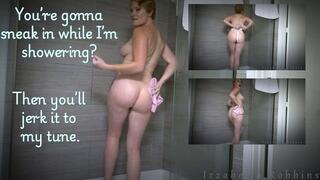 Watch Me Shower As You Jerk Off