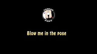 Blow me in the pose
