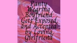 Panty Wearing Boyfriend Gets Exposed and Accepted by Loving Girlfriend