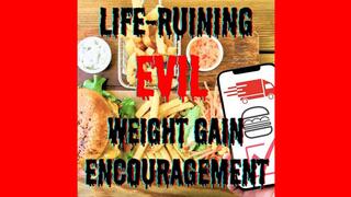Life-Ruining Evil Weight Gain Encouragement