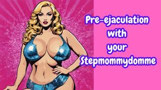 Pre-Ejaculation with your Stepmommydomme
