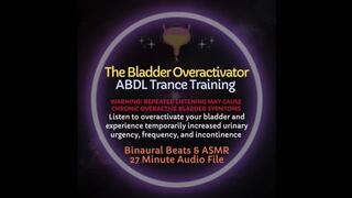 The Bladder Overactivator - ABDL Diaper Trance Training & ASMR To Experience Overactive Bladder Symptoms and Temporary Incontinence