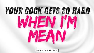 Your Cock Gets So Hard When I'm Mean