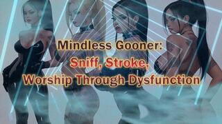 Mindless Gooner: Sniff, Stroke, suck, Worship Through Dysfunction