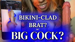 BIKINI-CLAD BRAT? or BIG COCK?