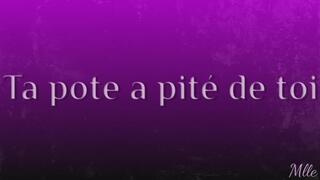 Ta pote a pitié de toi