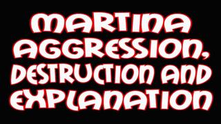 Martina aggression, destruction and explanation