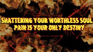Shattering Your Worthless Soul – Pain Is Your Only Destiny 14 min