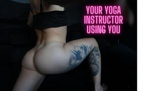 YOUR YOGA INSTRUCTOR IS RIDING YOU